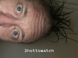 2hottowatch